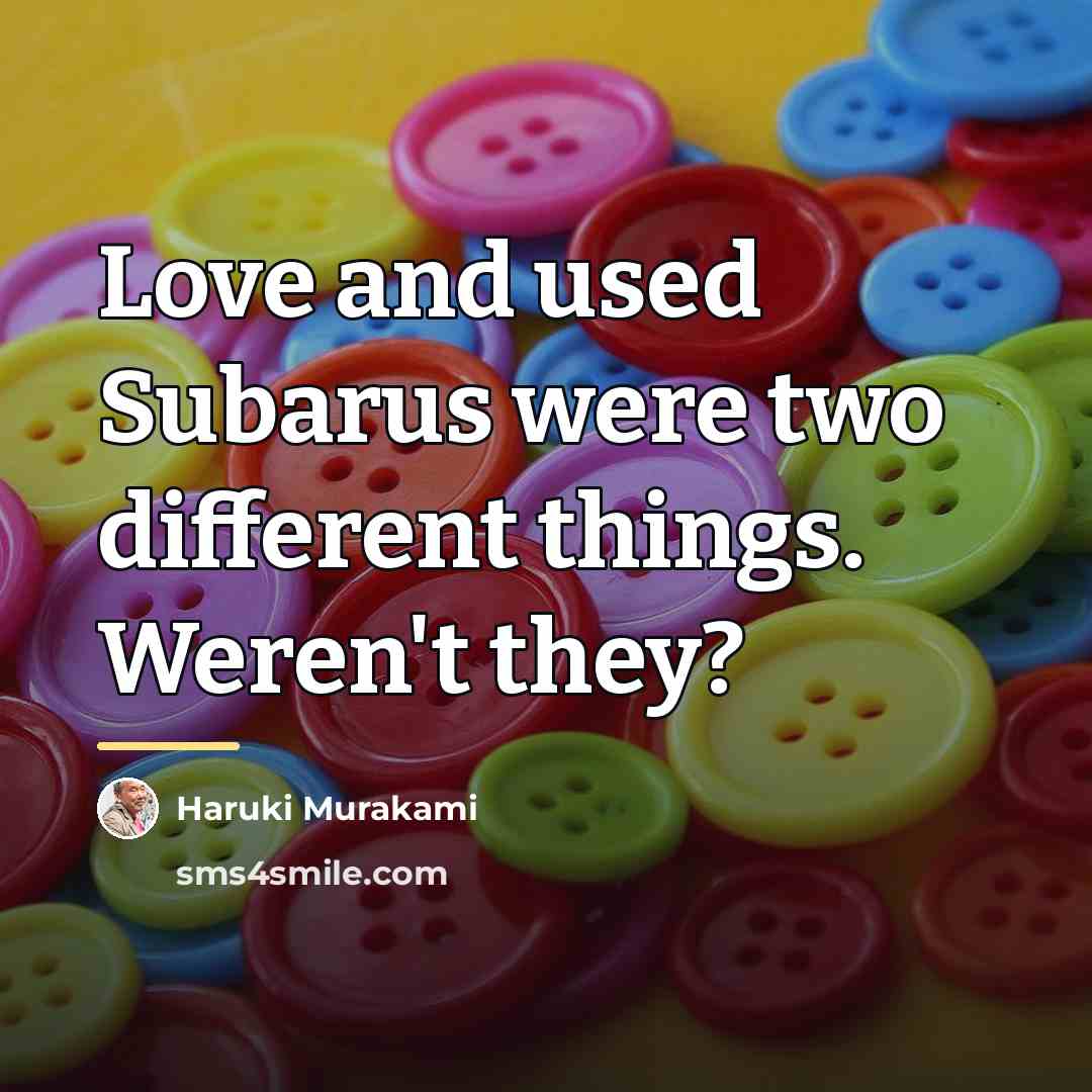 “Love and used Subarus were two different things. Weren't they?…” quote by Haruki Murakami