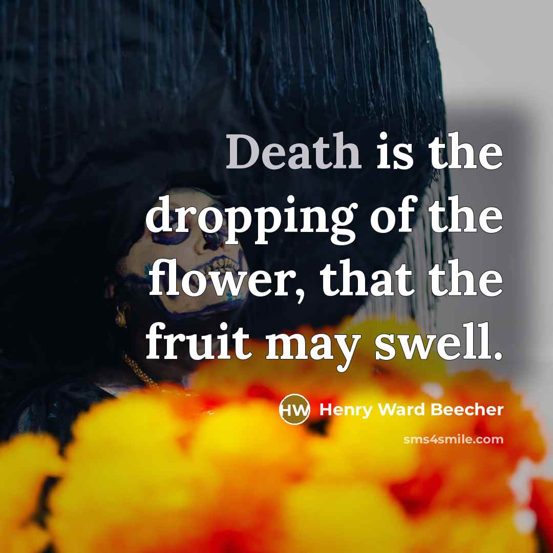 “Death is the dropping of the flower, that the fruit…” quote by Henry Ward Beecher