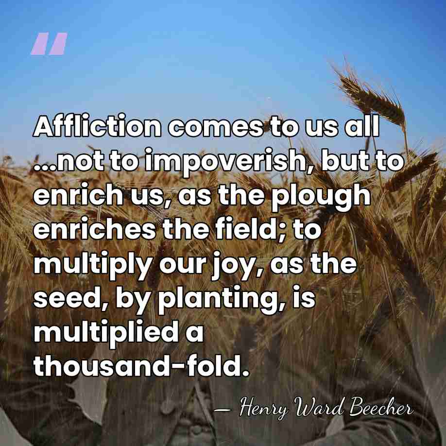 Affliction comes to us all ...not to impoverish, but to enrich us,&hellip; - Henry Ward Beecher