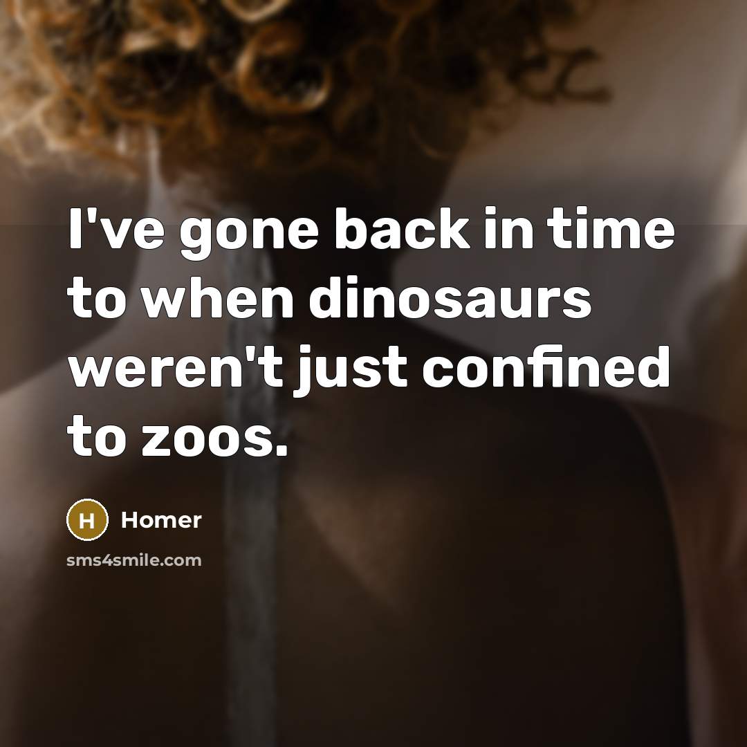 “I've gone back in time to when dinosaurs weren't just…” quote by Homer