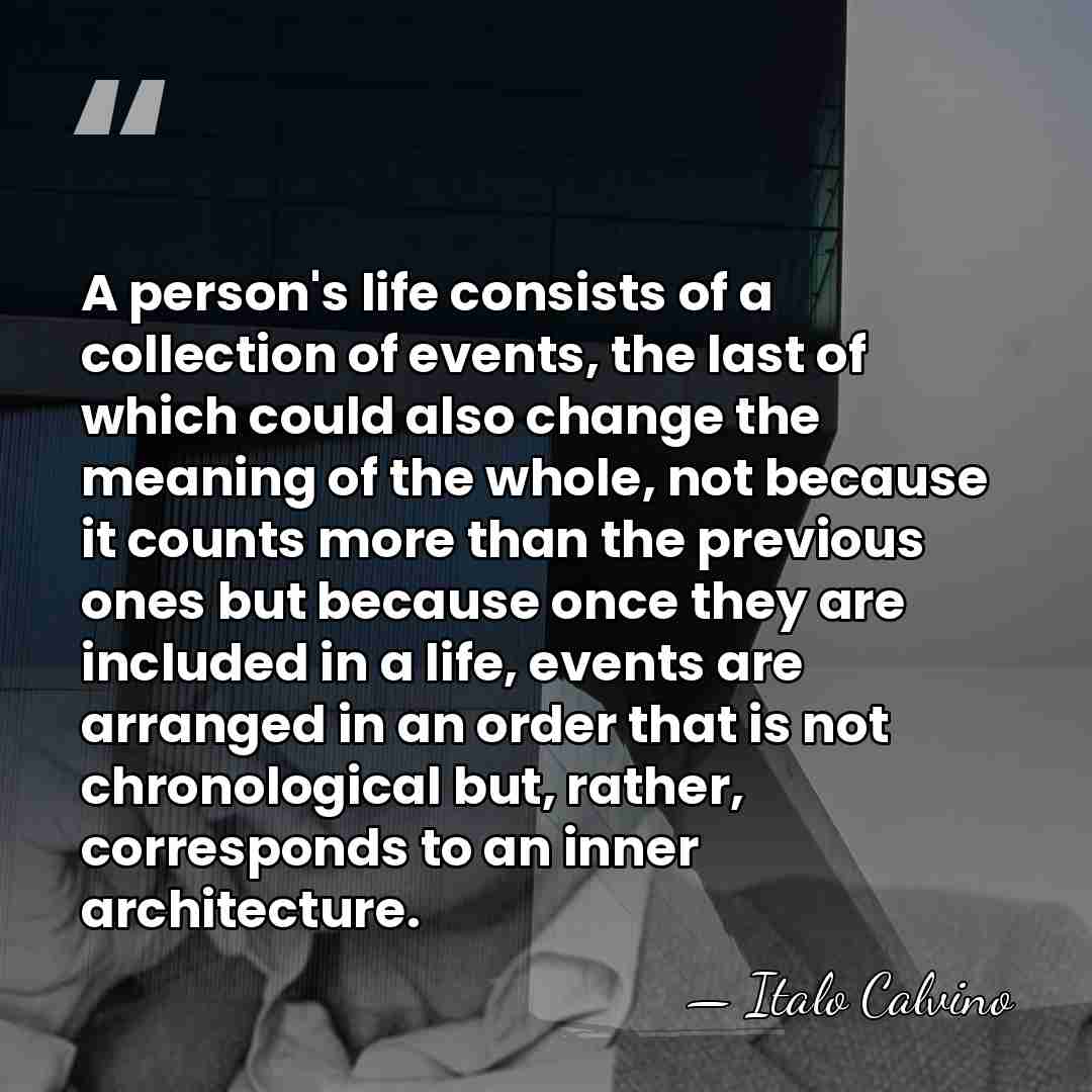 A person's life consists of a collection of events, the last of&hellip; - Italo Calvino