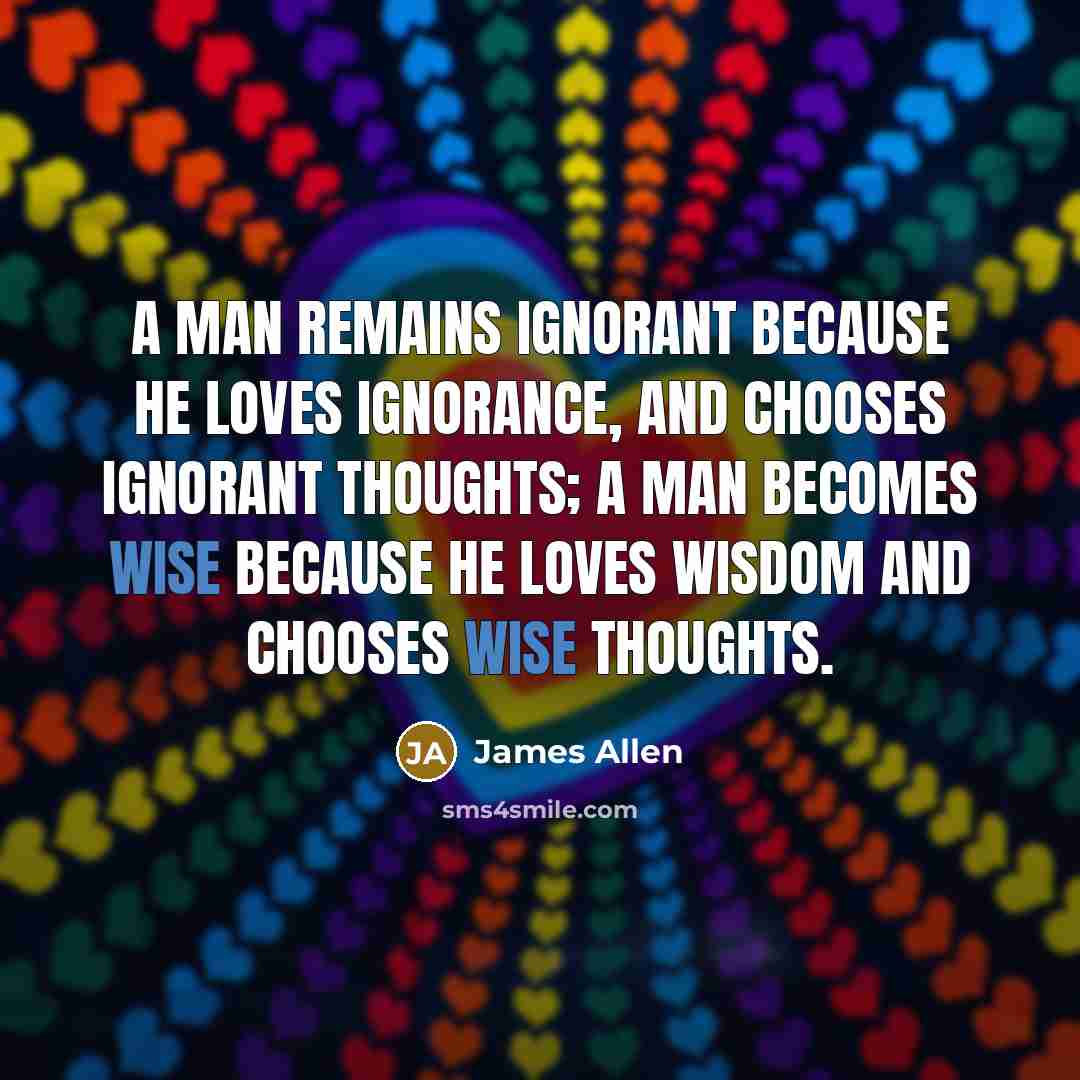 “A man remains ignorant because he loves ignorance, and chooses…” quote by James Allen