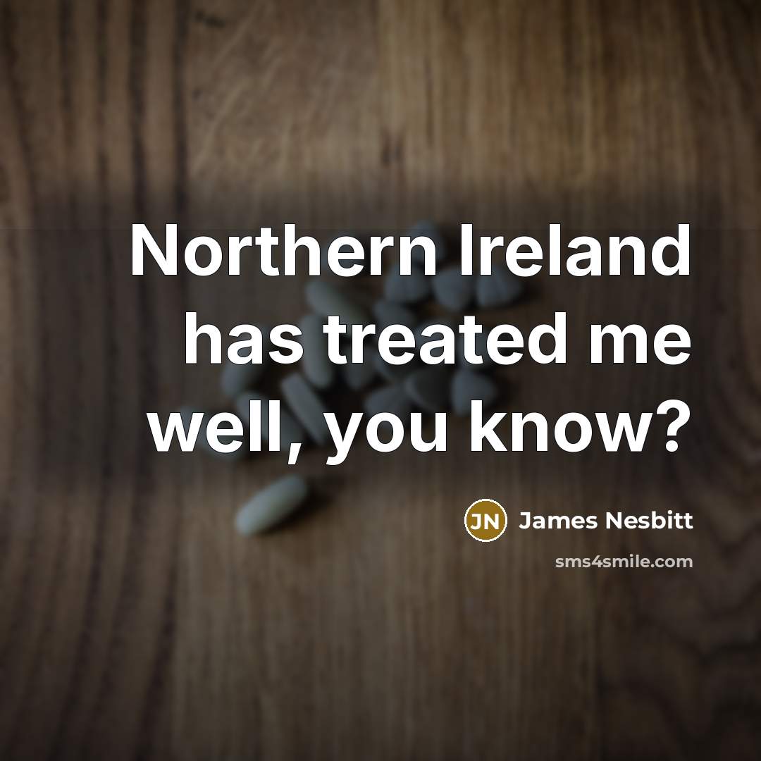 “Northern Ireland has treated me well, you know?…” quote by James Nesbitt