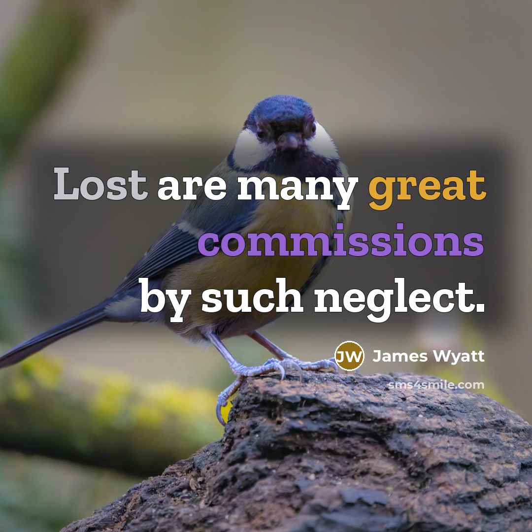 “Lost are many great commissions by such neglect.” quote by James Wyatt