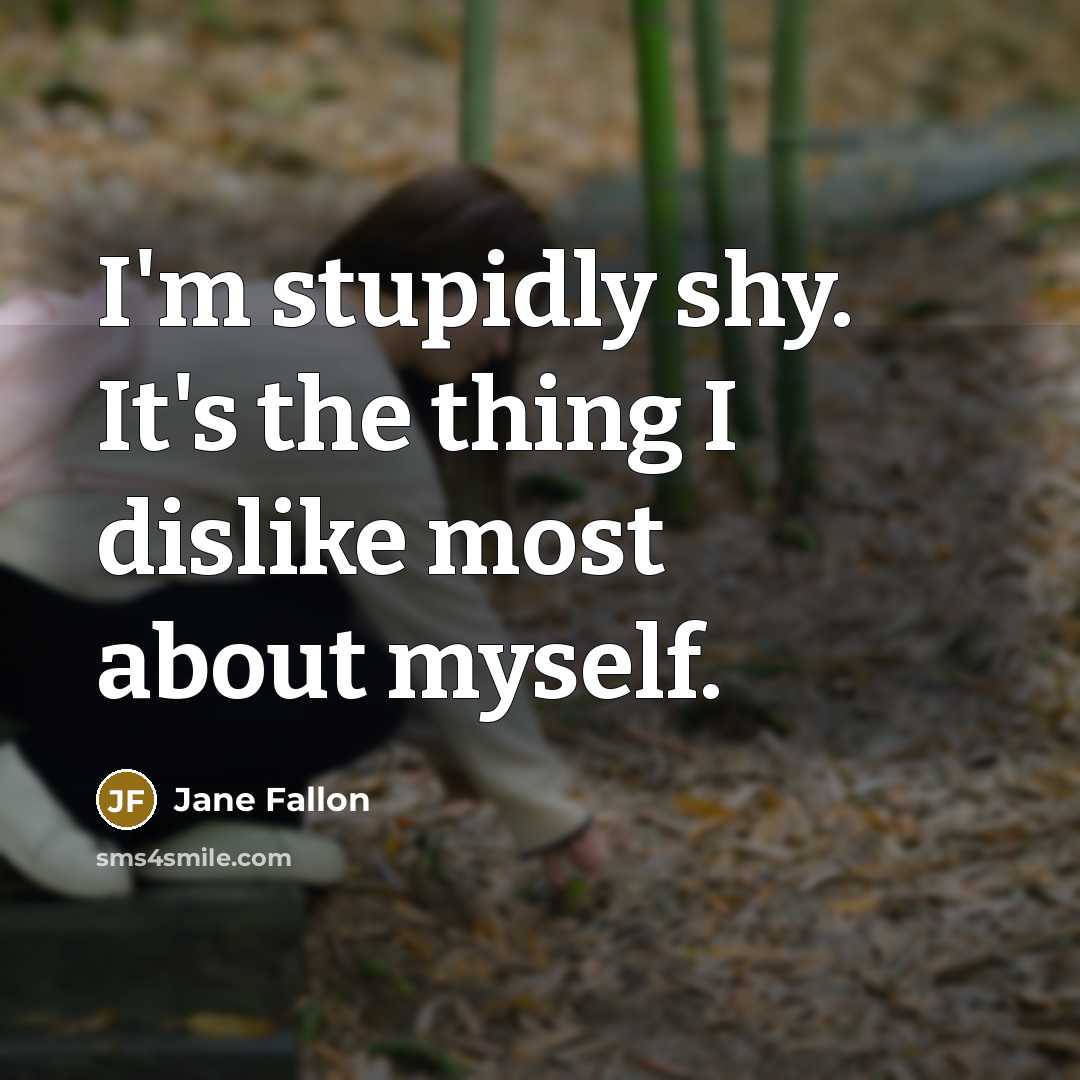 “I'm stupidly shy. It's the thing I dislike most about…” quote by Jane Fallon