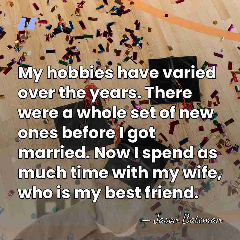 My hobbies have varied over the years. There were a whole set&hellip; - Jason Bateman