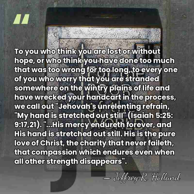 To you who think you are lost or without hope, or who&hellip; - Jeffrey R. Holland