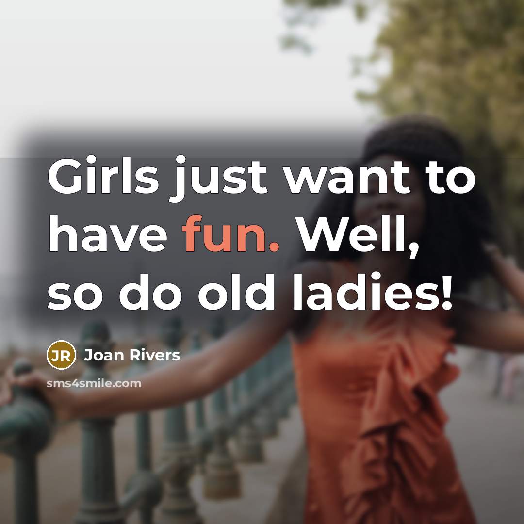 “Girls just want to have fun. Well, so do old…” quote by Joan Rivers