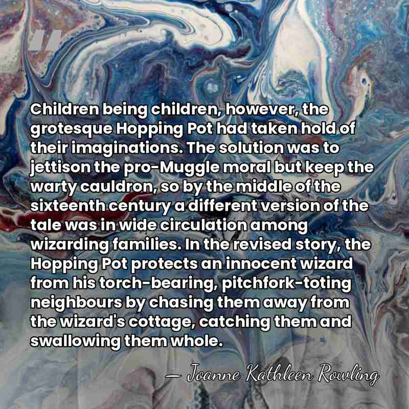 Children being children, however, the grotesque Hopping Pot had taken hold of&hellip; - Joanne Kathleen Rowling