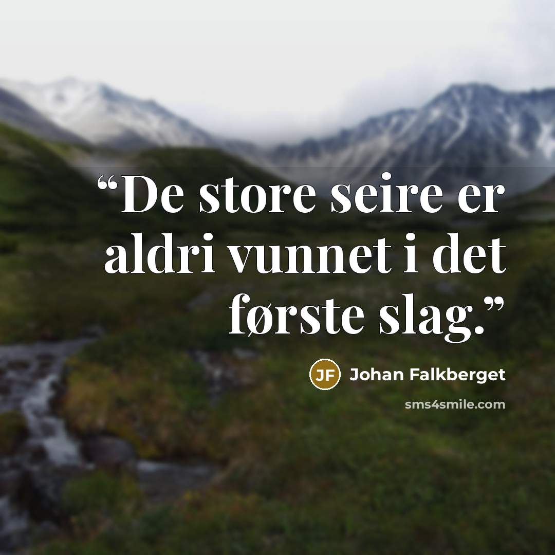 “De store seire er aldri vunnet i det første slag.” quote by Johan Falkberget
