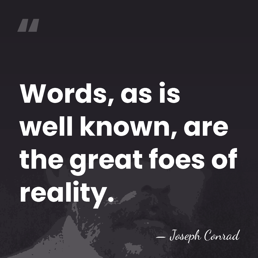 Words, as is well known, are the great foes of reality. - Joseph Conrad