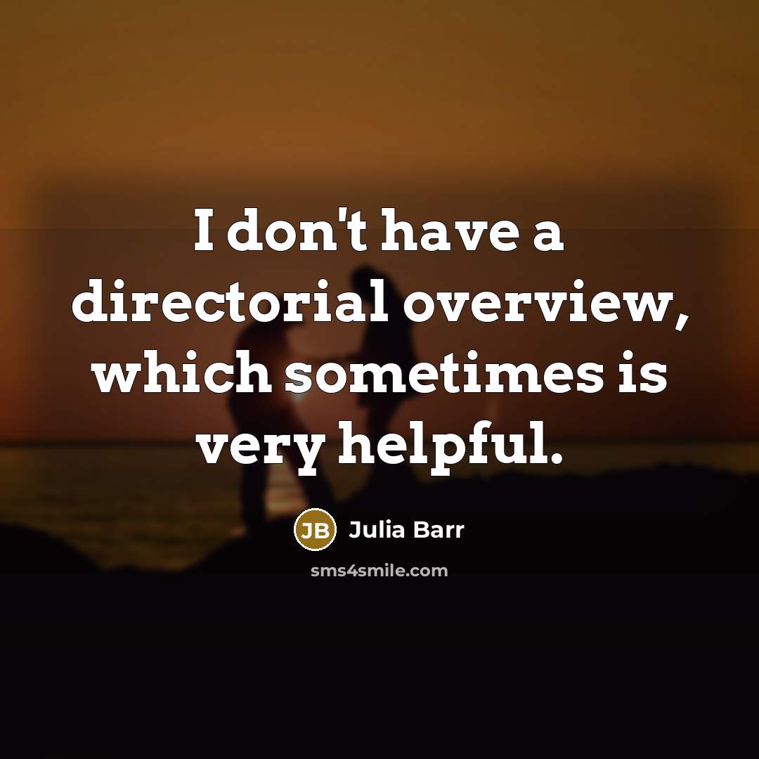 “I don't have a directorial overview, which sometimes is very…” quote by Julia Barr