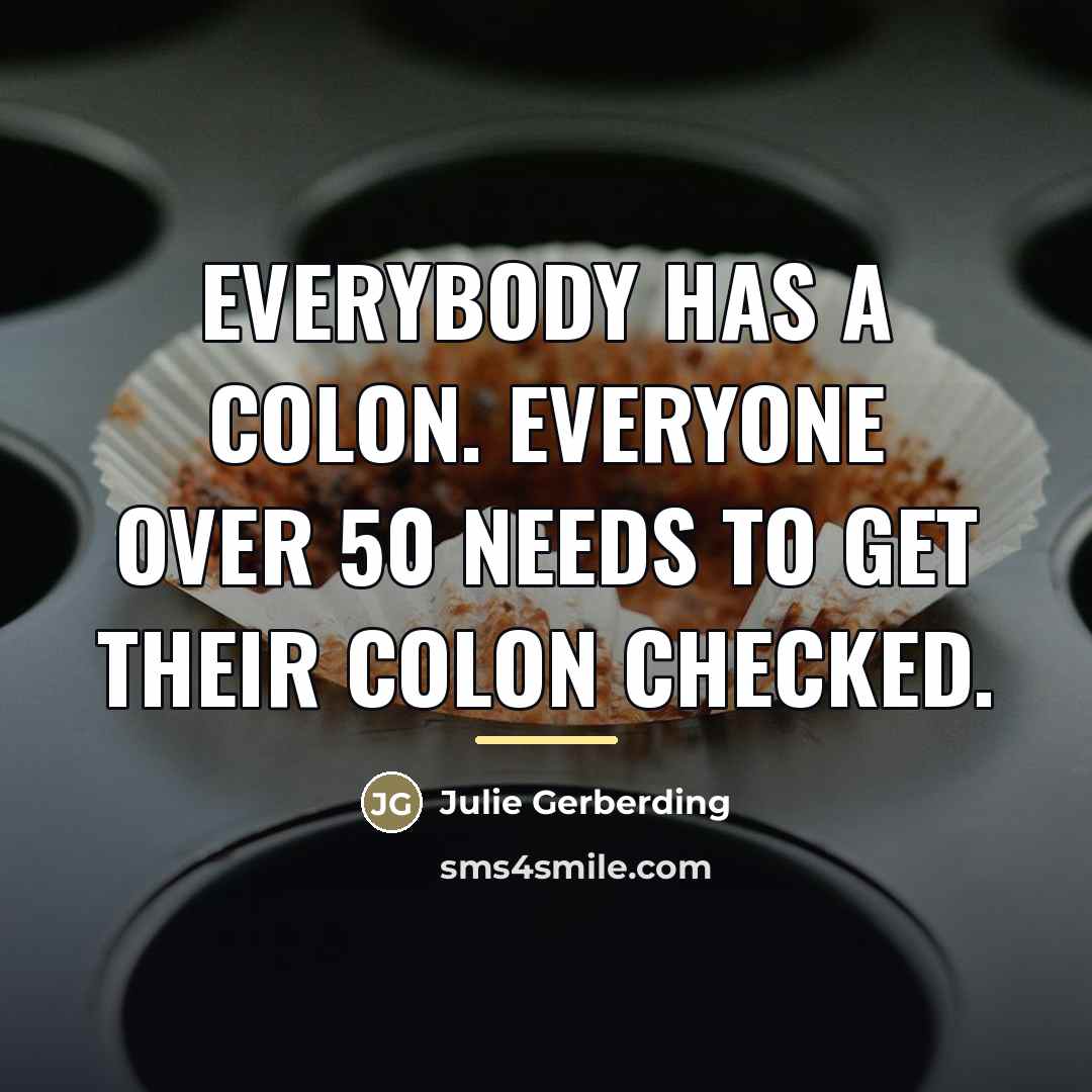 “Everybody has a colon. Everyone over 50 needs to get…” quote by Julie Gerberding