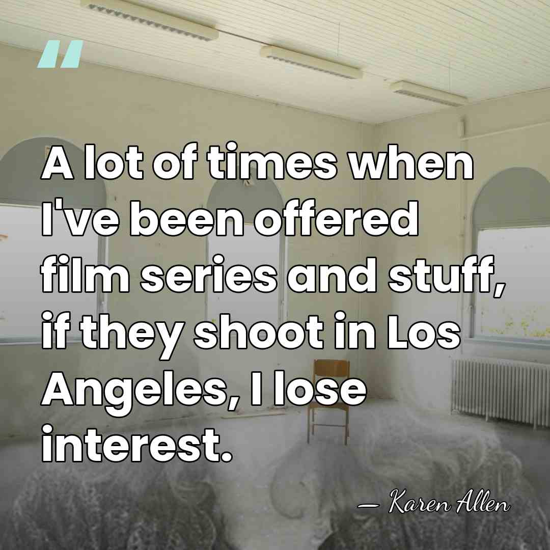 A lot of times when I've been offered film series and stuff,&hellip; - Karen Allen