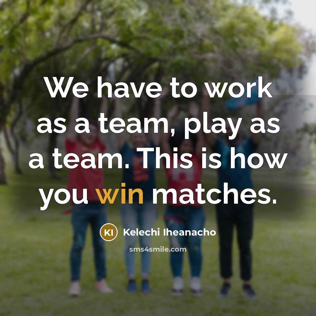 “We have to work as a team, play as a…” quote by Kelechi Iheanacho