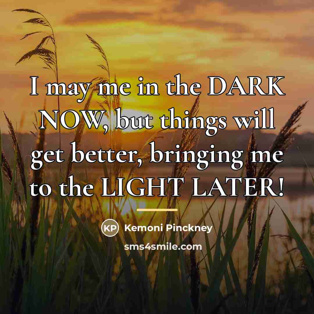 “I may me in the DARK NOW, but things will…” quote by Kemoni Pinckney