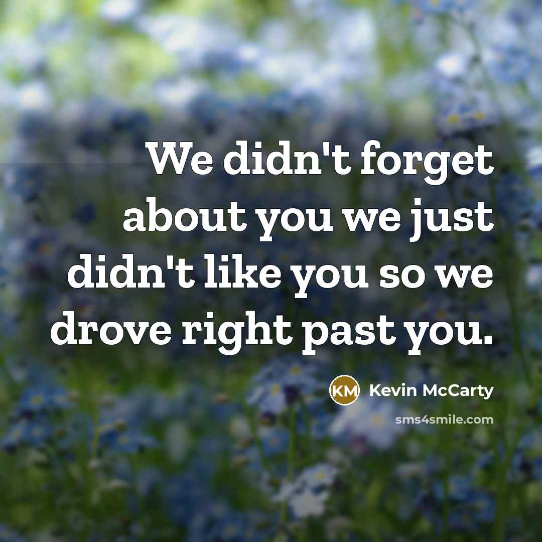 “We didn't forget about you we just didn't like you…” quote by Kevin McCarty
