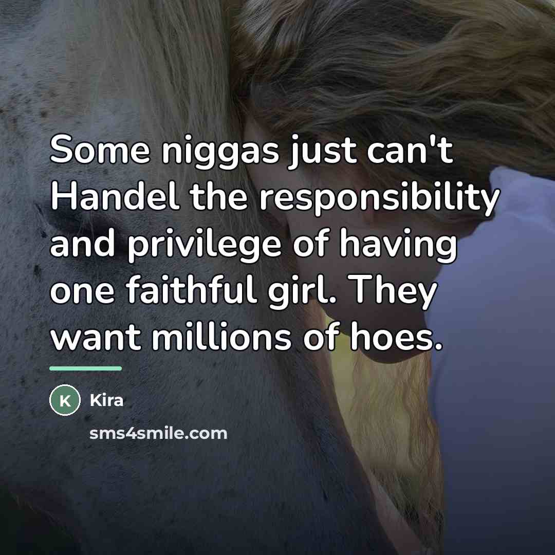 “Some niggas just can't Handel the responsibility and privilege of…” quote by Kira