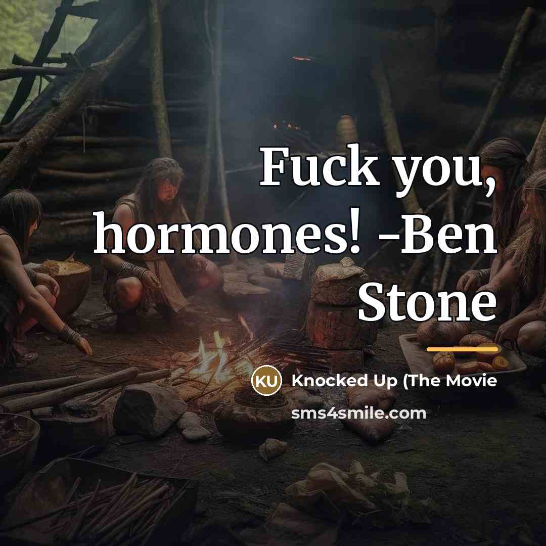 “Fuck you, hormones! -Ben Stone…” quote by Knocked Up (The Movie