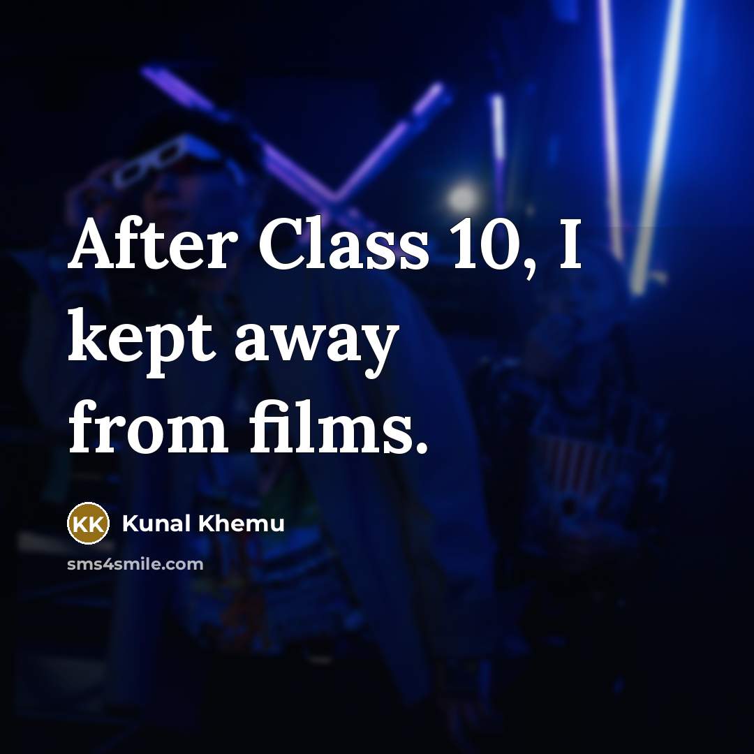 “After Class 10, I kept away from films.…” quote by Kunal Khemu
