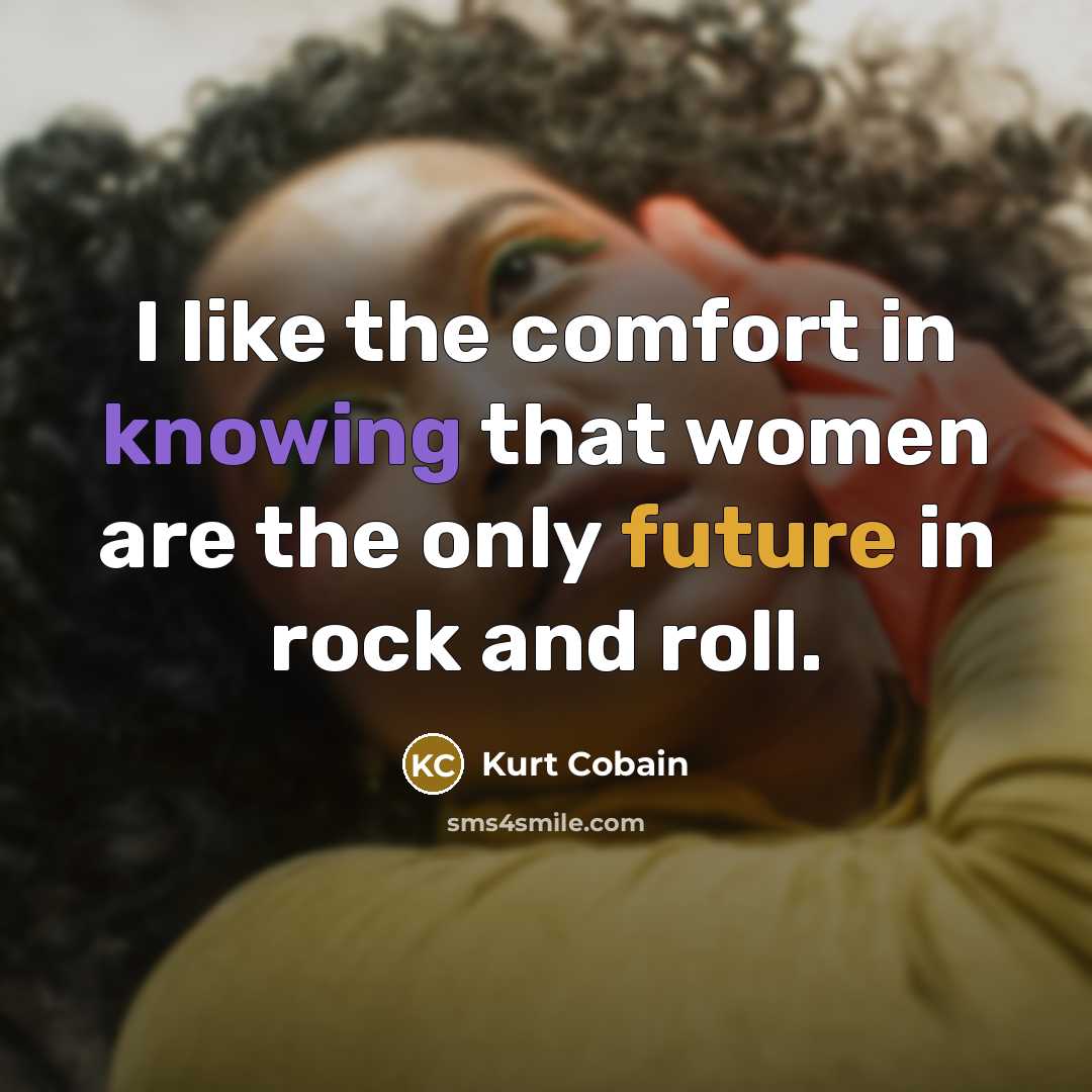 “I like the comfort in knowing that women are the…” quote by Kurt Cobain