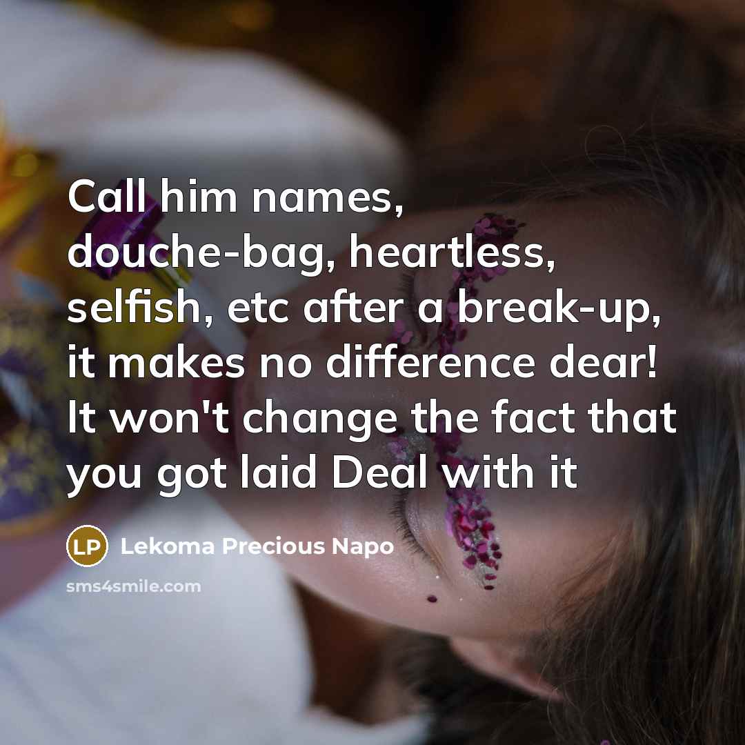 “Call him names, douche-bag, heartless, selfish, etc after a break-up,…” quote by Lekoma Precious Napo
