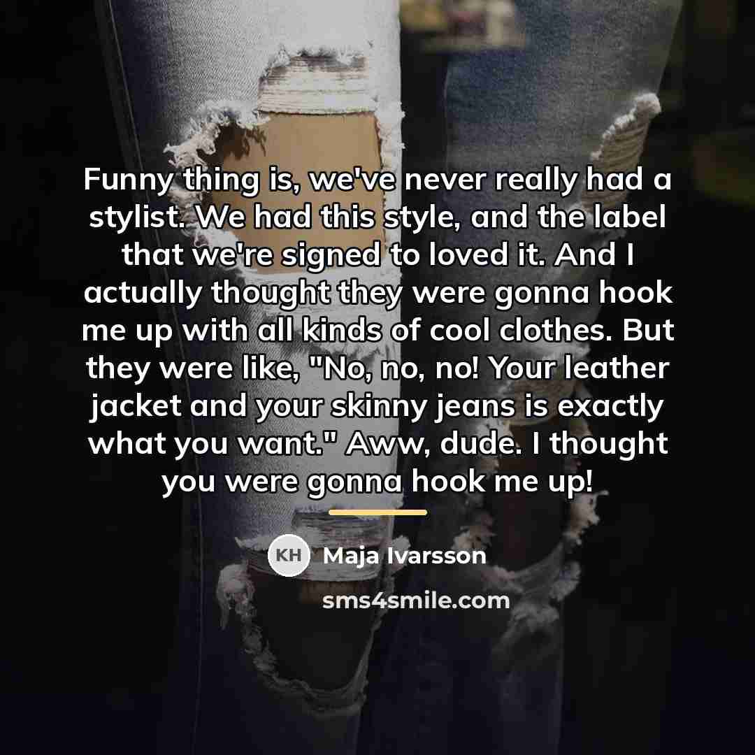 “Funny thing is, we've never really had a stylist. We…” quote by Maja Ivarsson