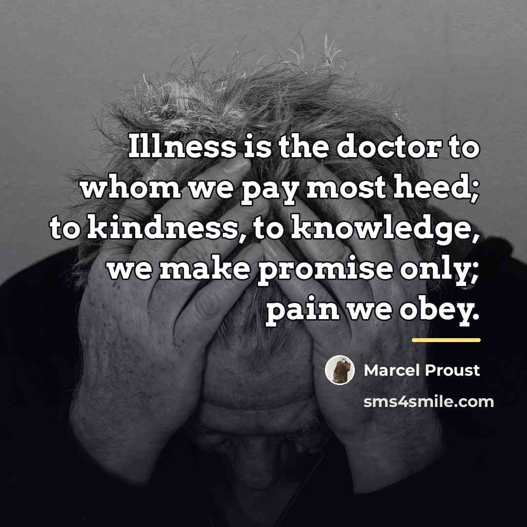 “Illness is the doctor to whom we pay most heed;…” quote by Marcel Proust