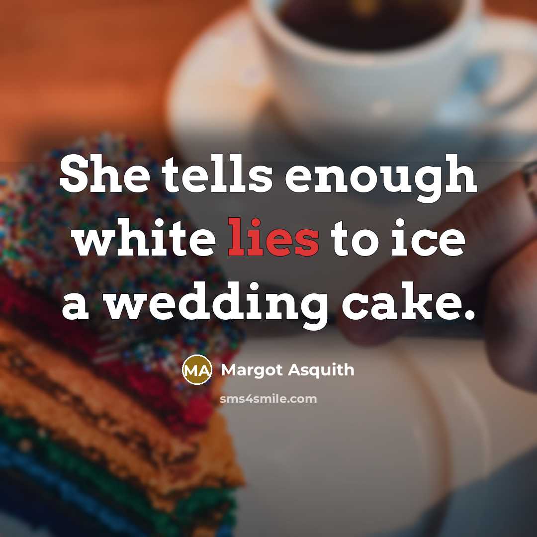 “She tells enough white lies to ice a wedding cake.…” quote by Margot Asquith