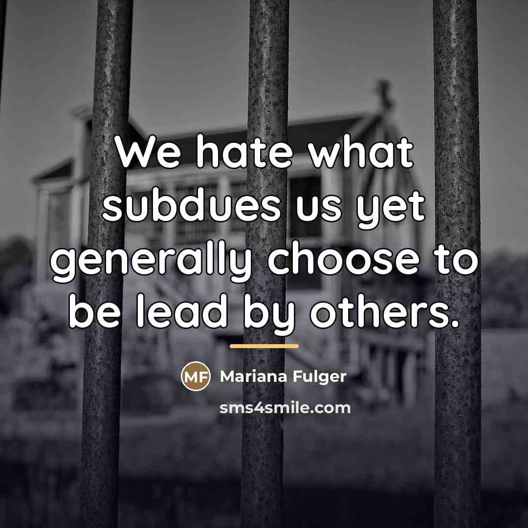“We hate what subdues us yet generally choose to be…” quote by Mariana Fulger