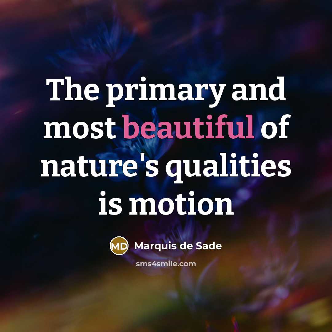 “The primary and most beautiful of nature's qualities is motion…” quote by Marquis de Sade