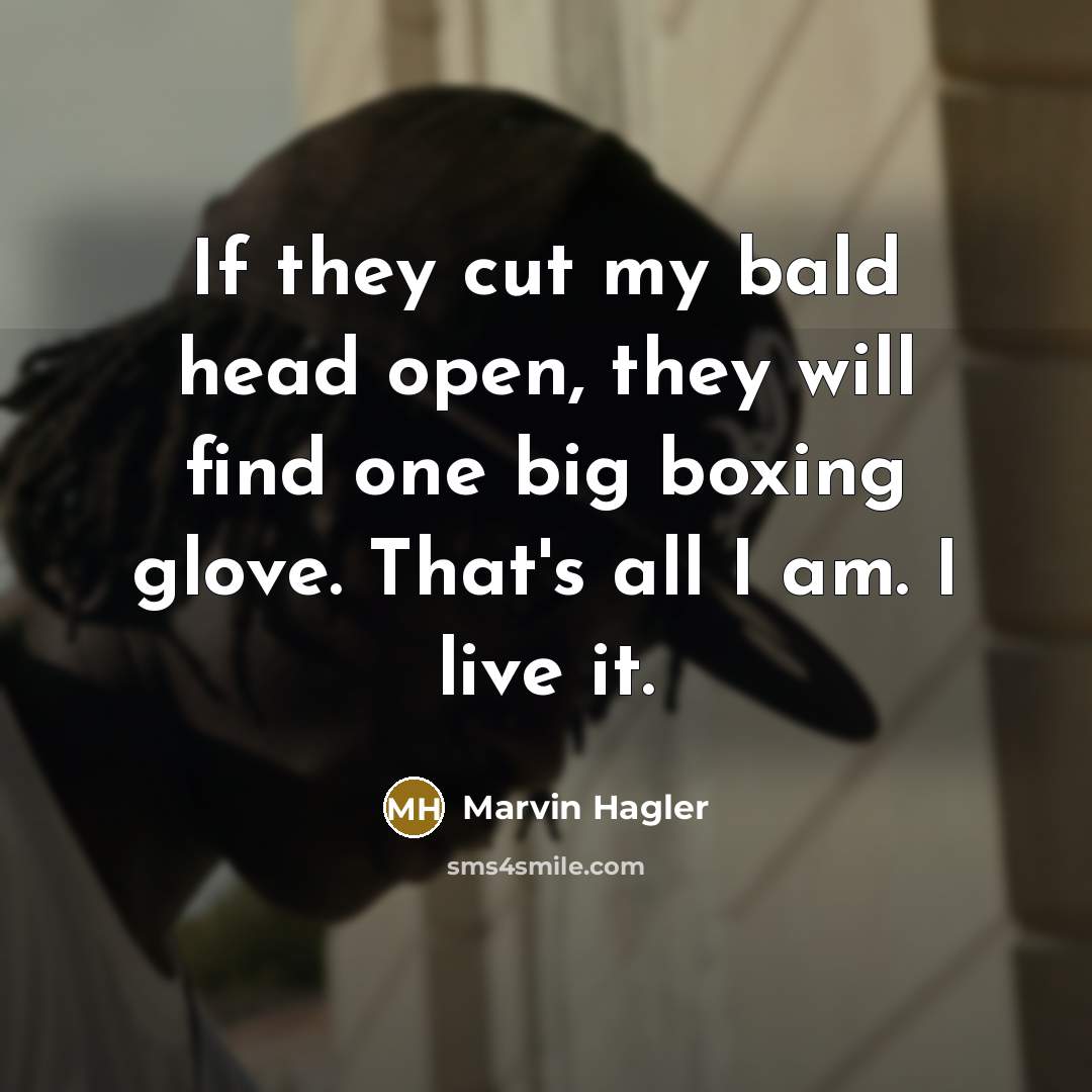 “If they cut my bald head open, they will find…” quote by Marvin Hagler