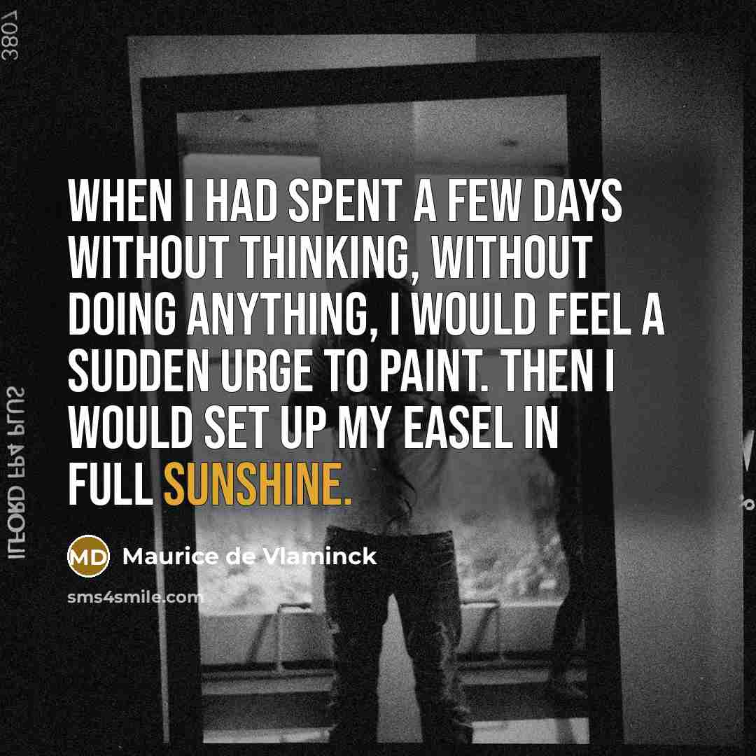 “When I had spent a few days without thinking, without…” quote by Maurice de Vlaminck