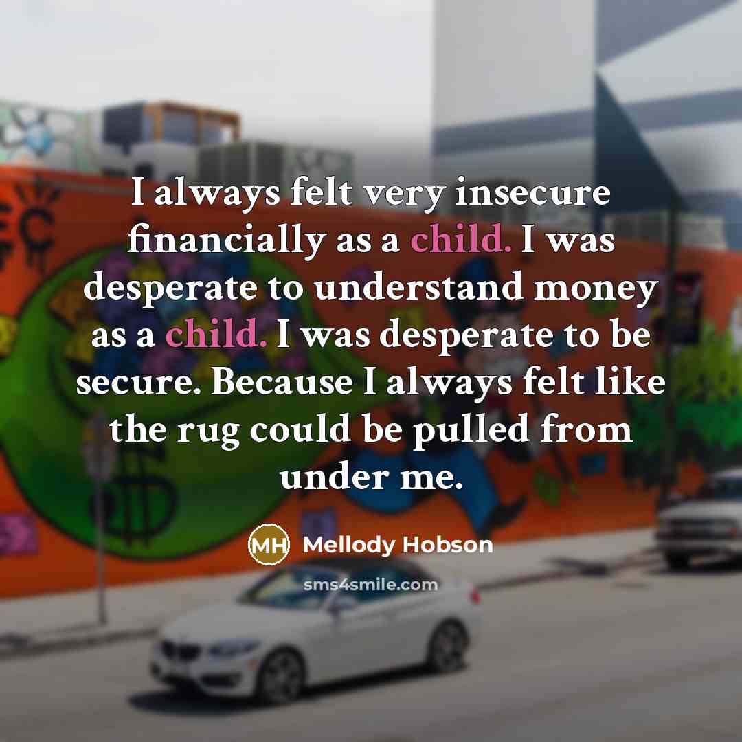 “I always felt very insecure financially as a child. I…” quote by Mellody Hobson