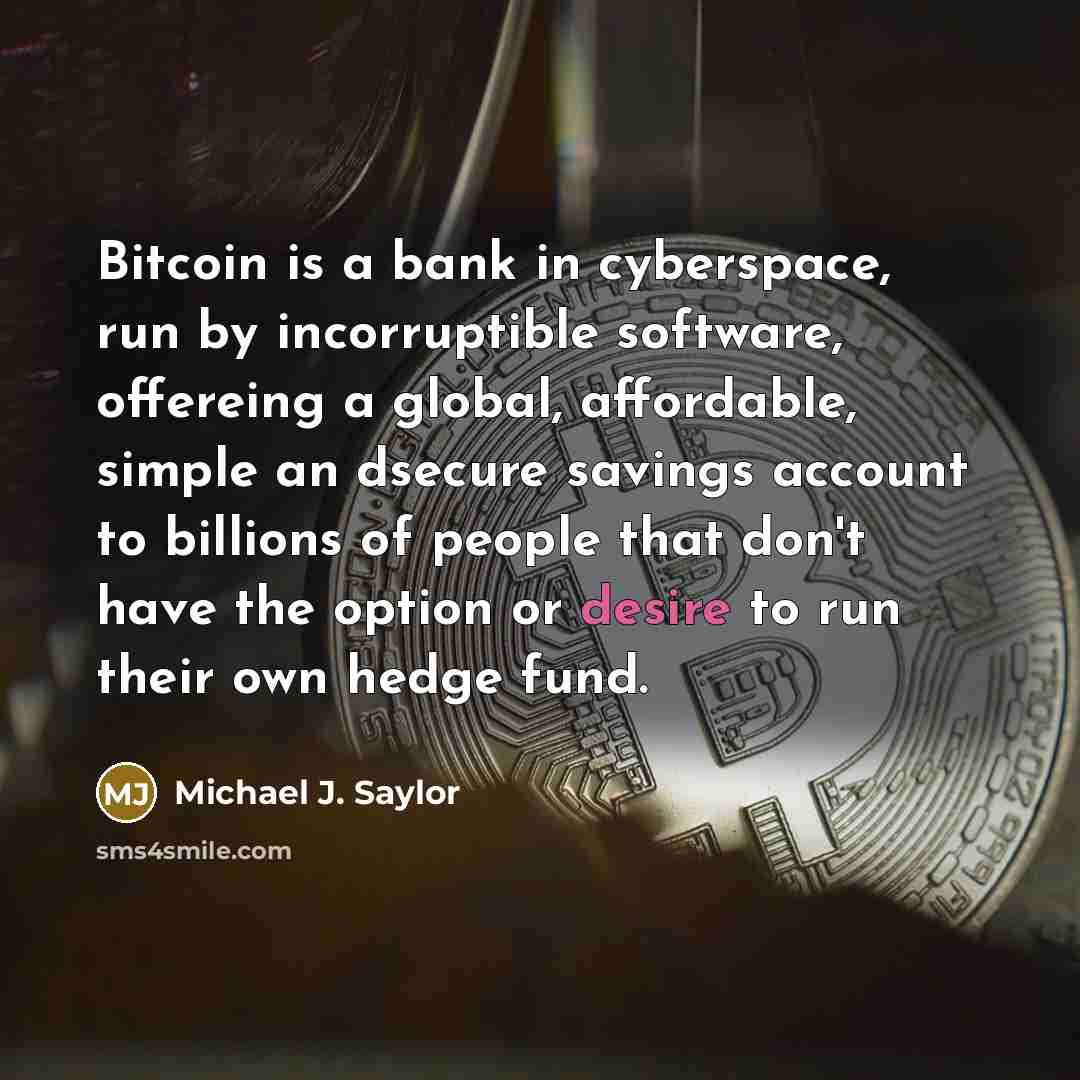 “Bitcoin is a bank in cyberspace, run by incorruptible software,…” quote by Michael J. Saylor