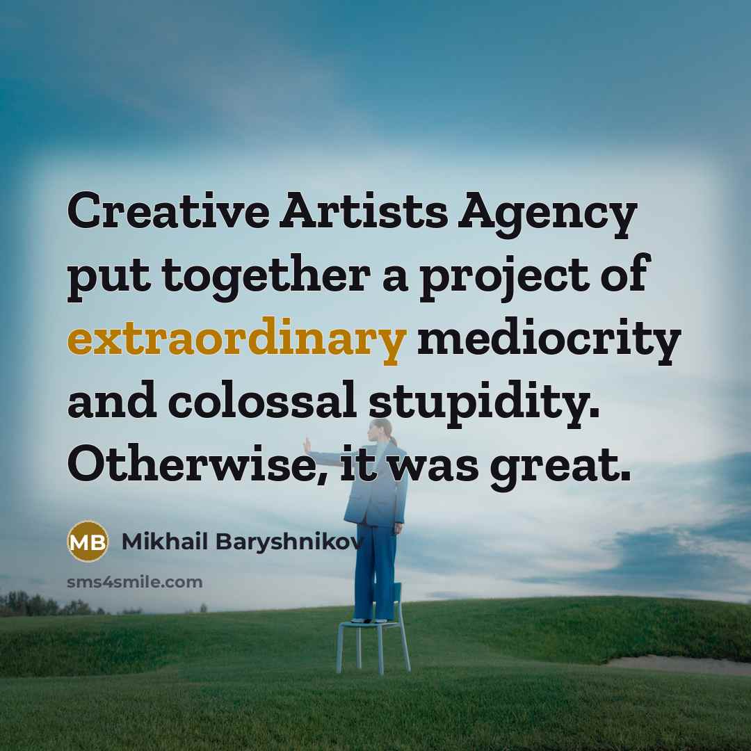 “Creative Artists Agency put together a project of extraordinary mediocrity…” quote by Mikhail Baryshnikov