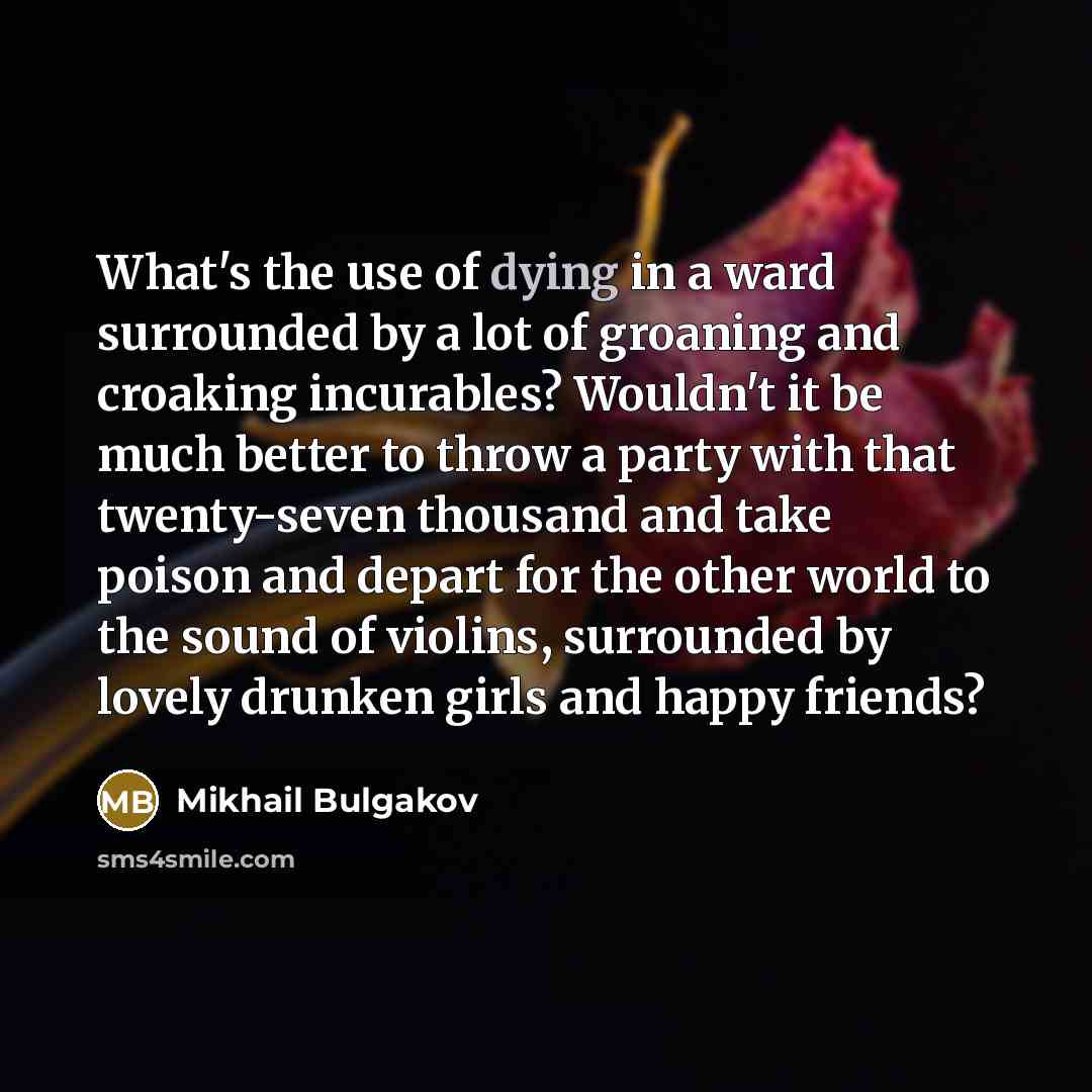 “What's the use of dying in a ward surrounded by…” quote by Mikhail Bulgakov