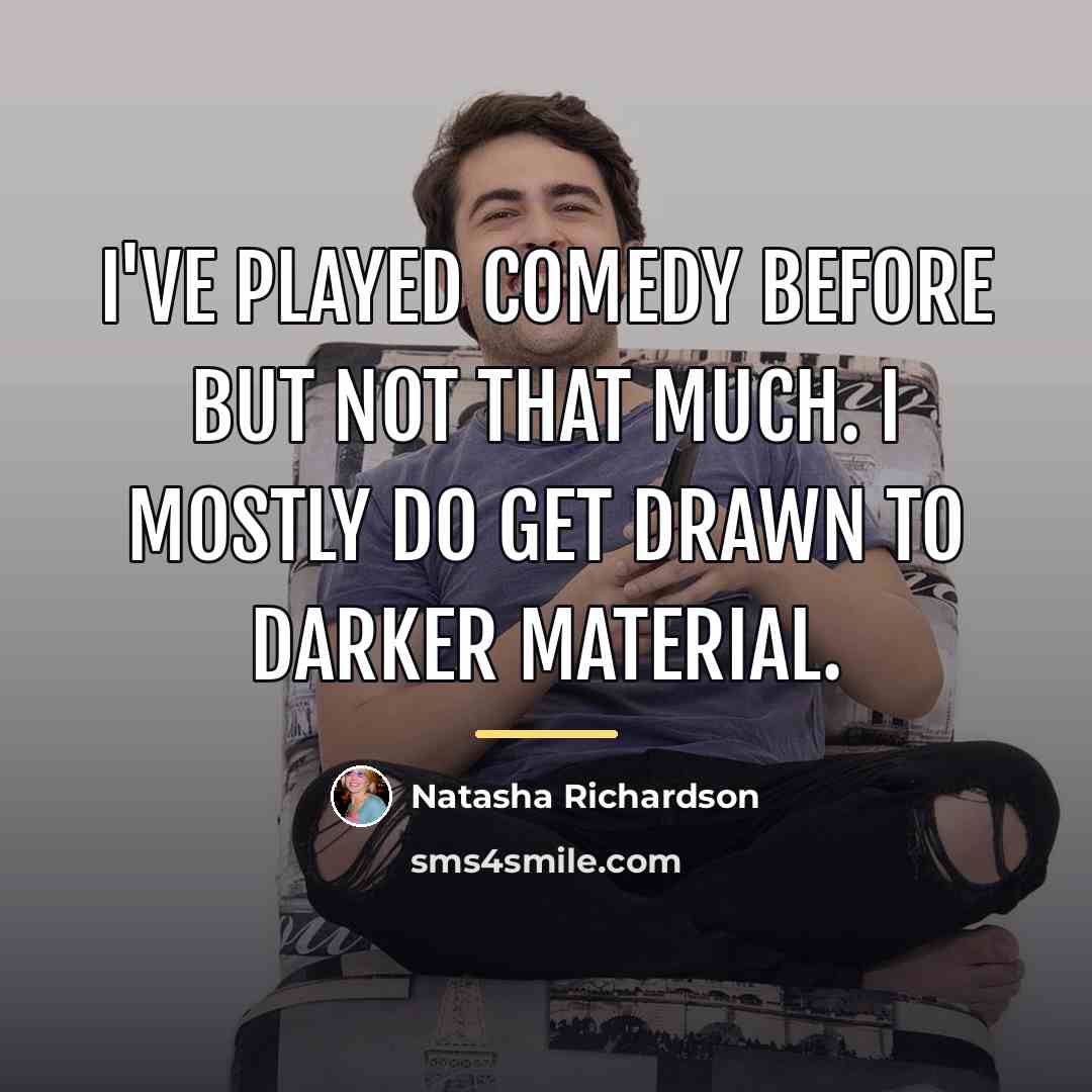 “I've played comedy before but not that much. I mostly…” quote by Natasha Richardson