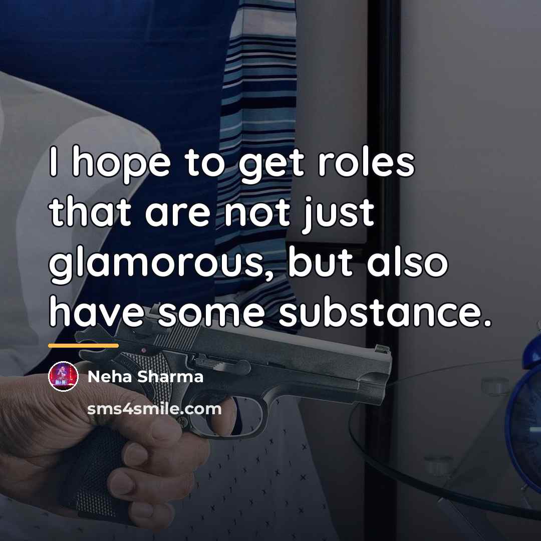 “I hope to get roles that are not just glamorous,…” quote by Neha Sharma