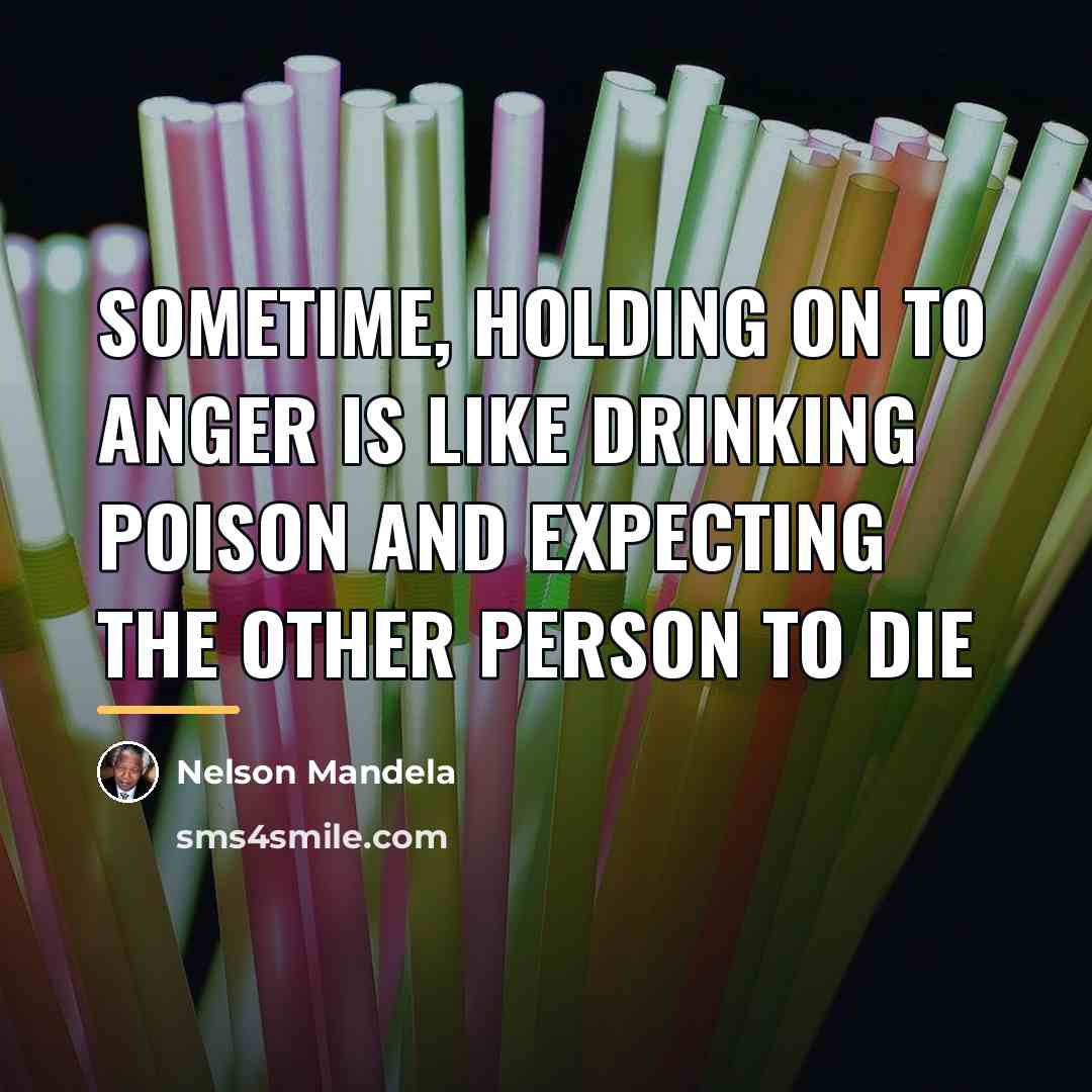 “Sometime, holding on to anger is like drinking poison and…” quote by Nelson Mandela