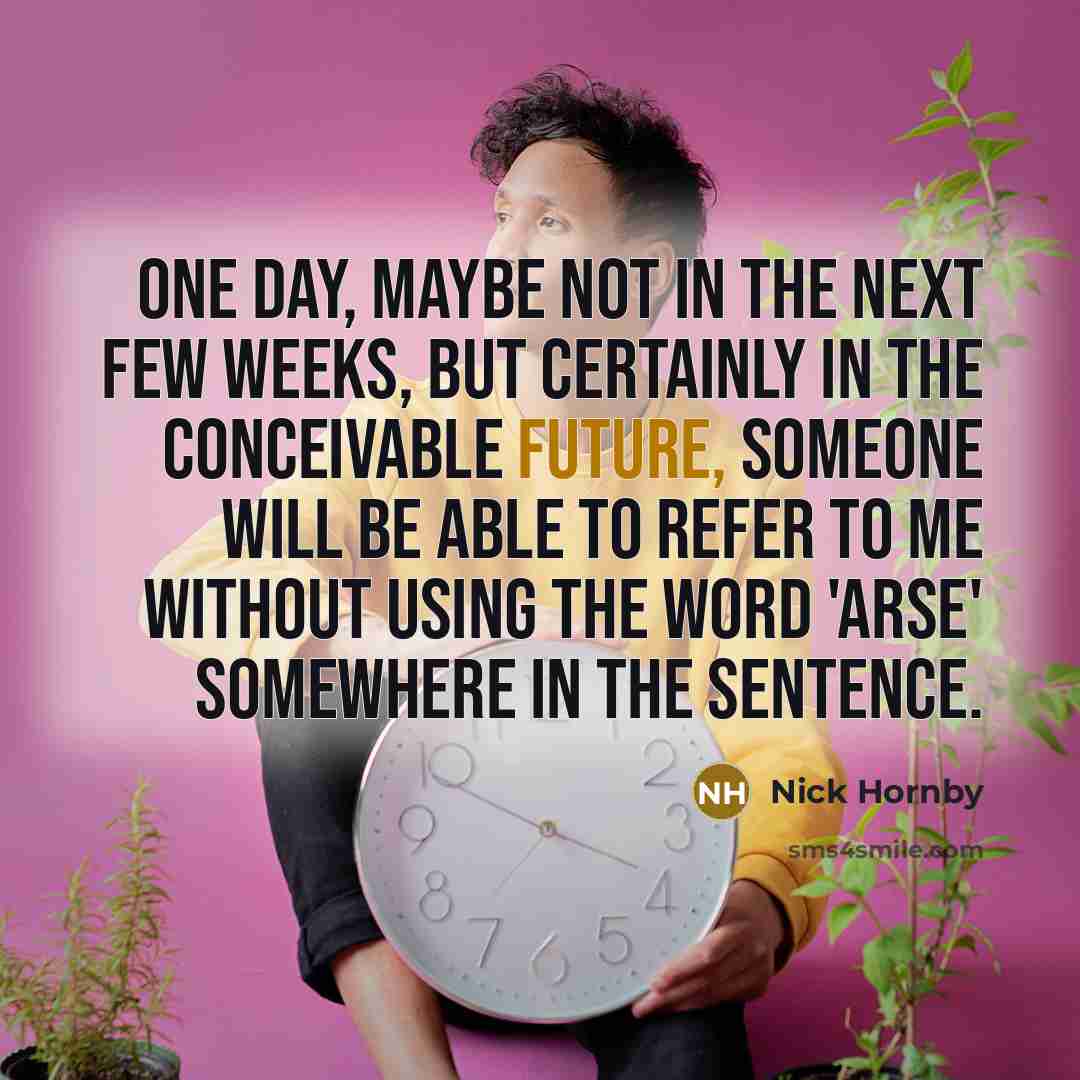 “One day, maybe not in the next few weeks, but…” quote by Nick Hornby