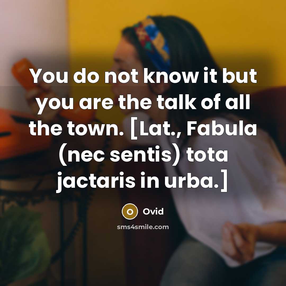 “You do not know it but you are the talk…” quote by Ovid