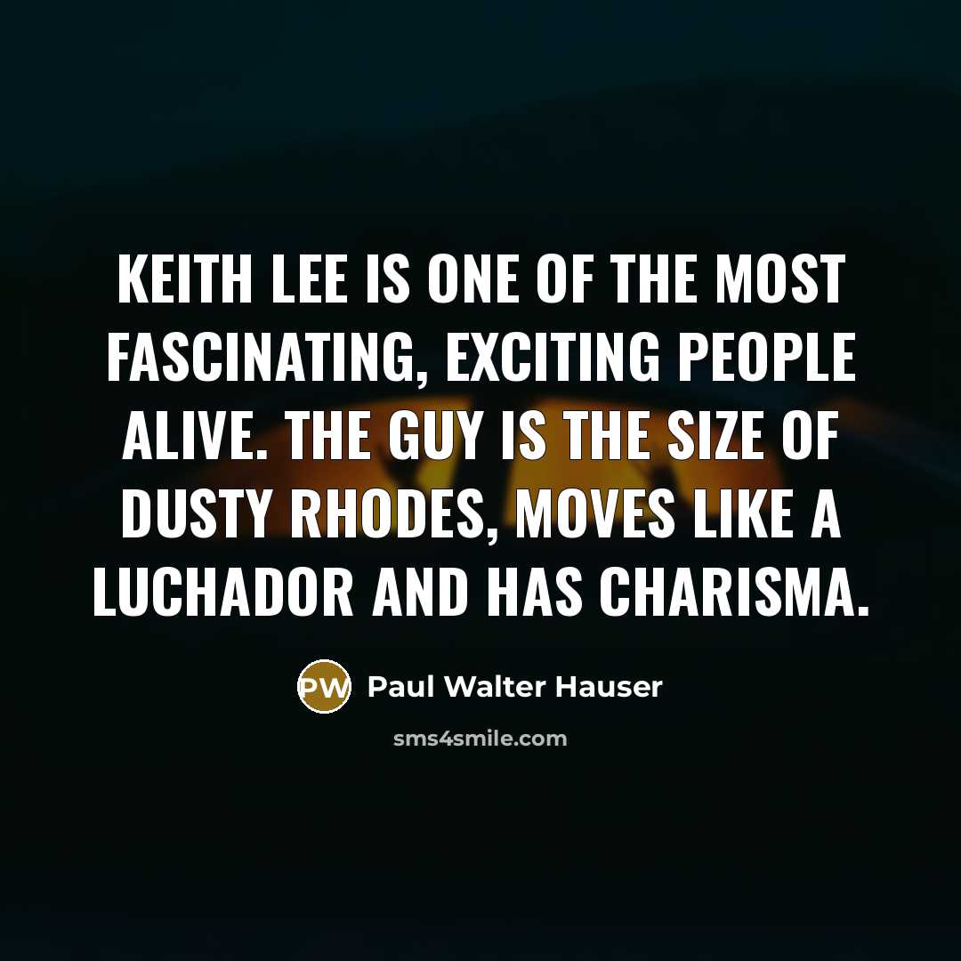 “Keith Lee is one of the most fascinating, exciting people…” quote by Paul Walter Hauser