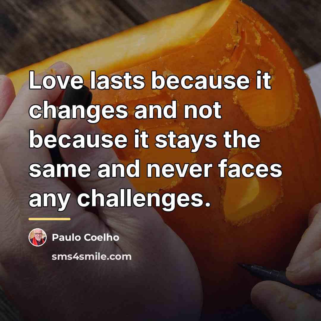 “Love lasts because it changes and not because it stays…” quote by Paulo Coelho
