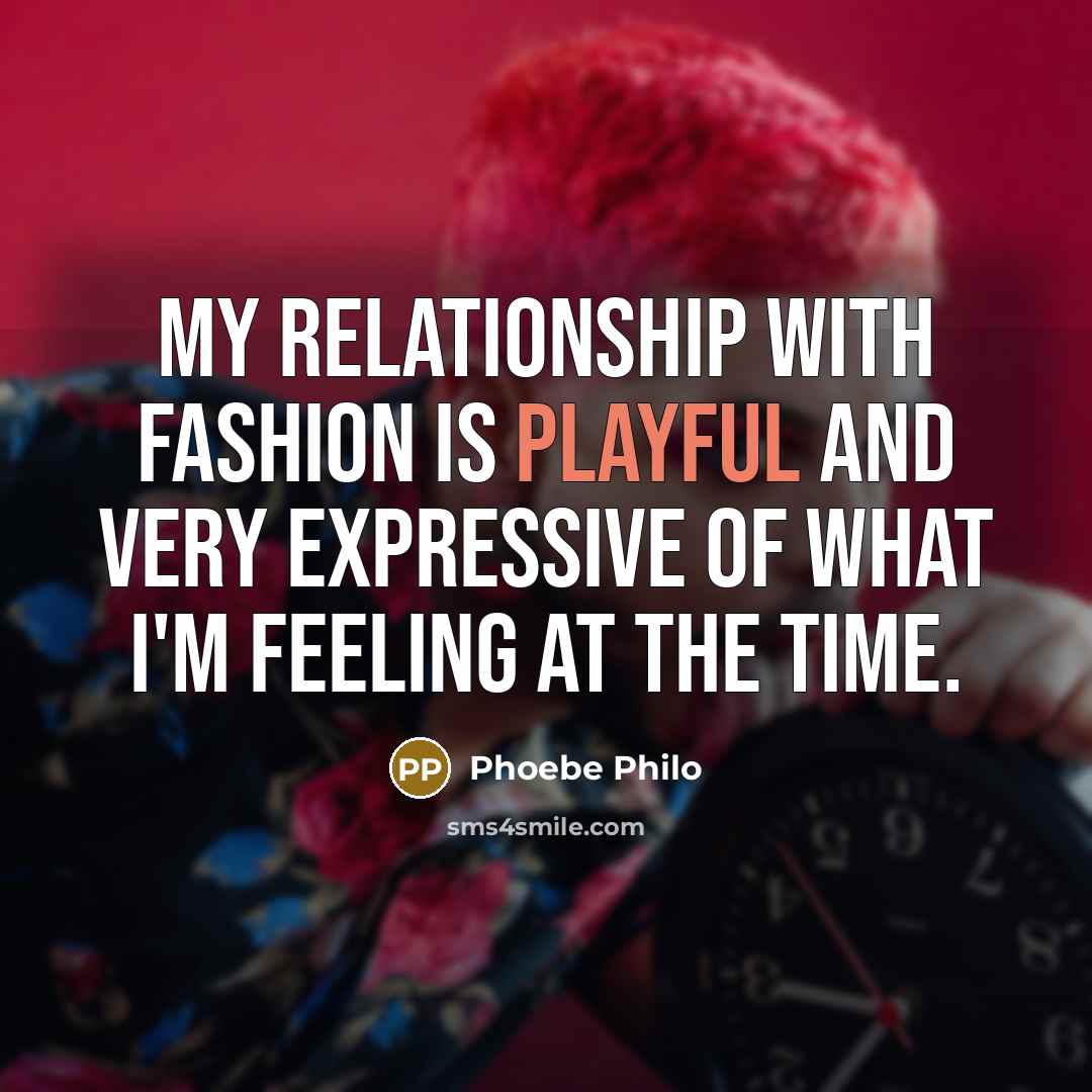 “My relationship with fashion is playful and very expressive of…” quote by Phoebe Philo