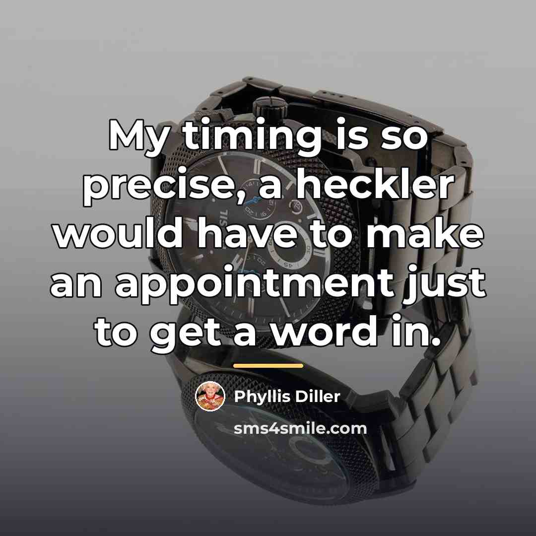 “My timing is so precise, a heckler would have to…” quote by Phyllis Diller