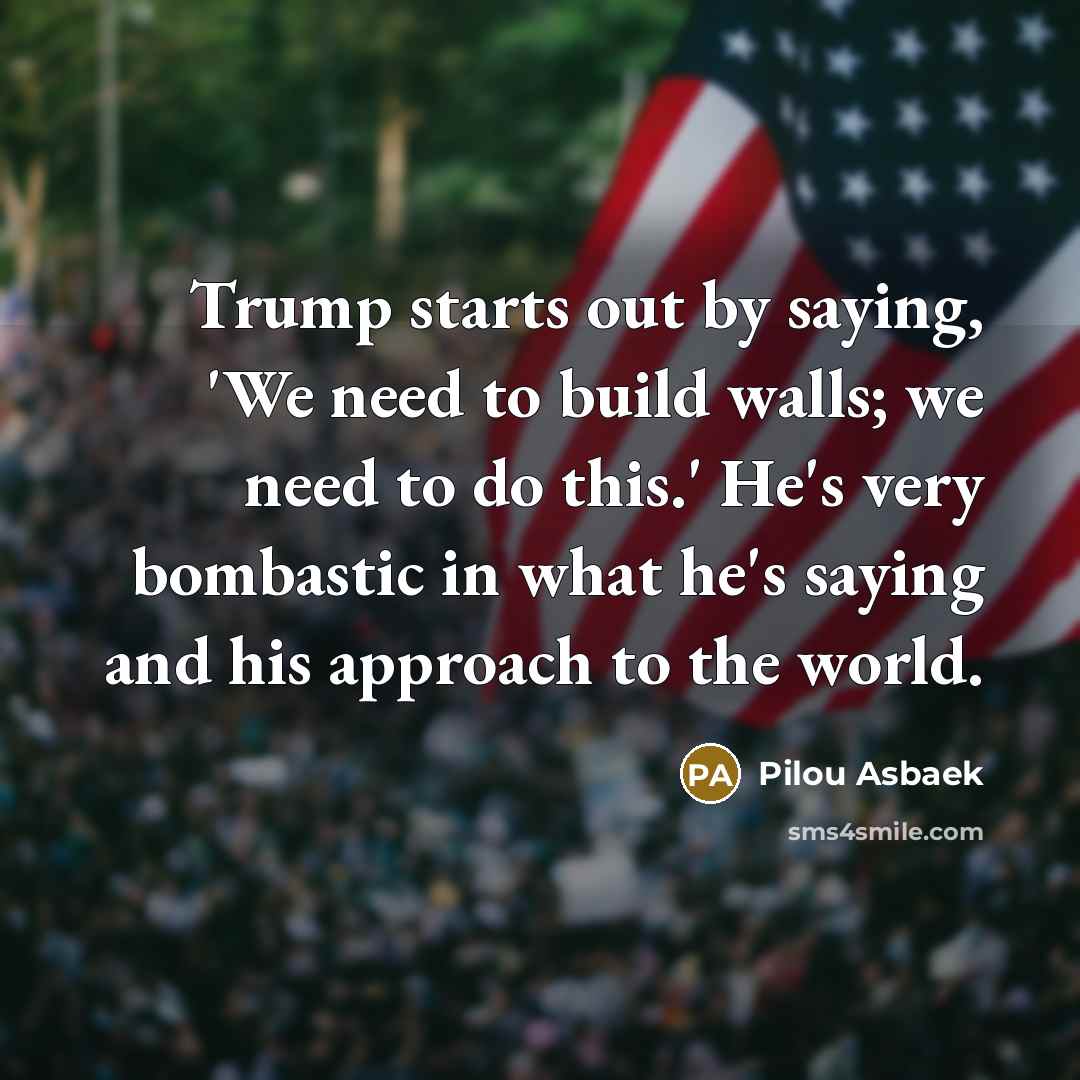“Trump starts out by saying, 'We need to build walls;…” quote by Pilou Asbaek