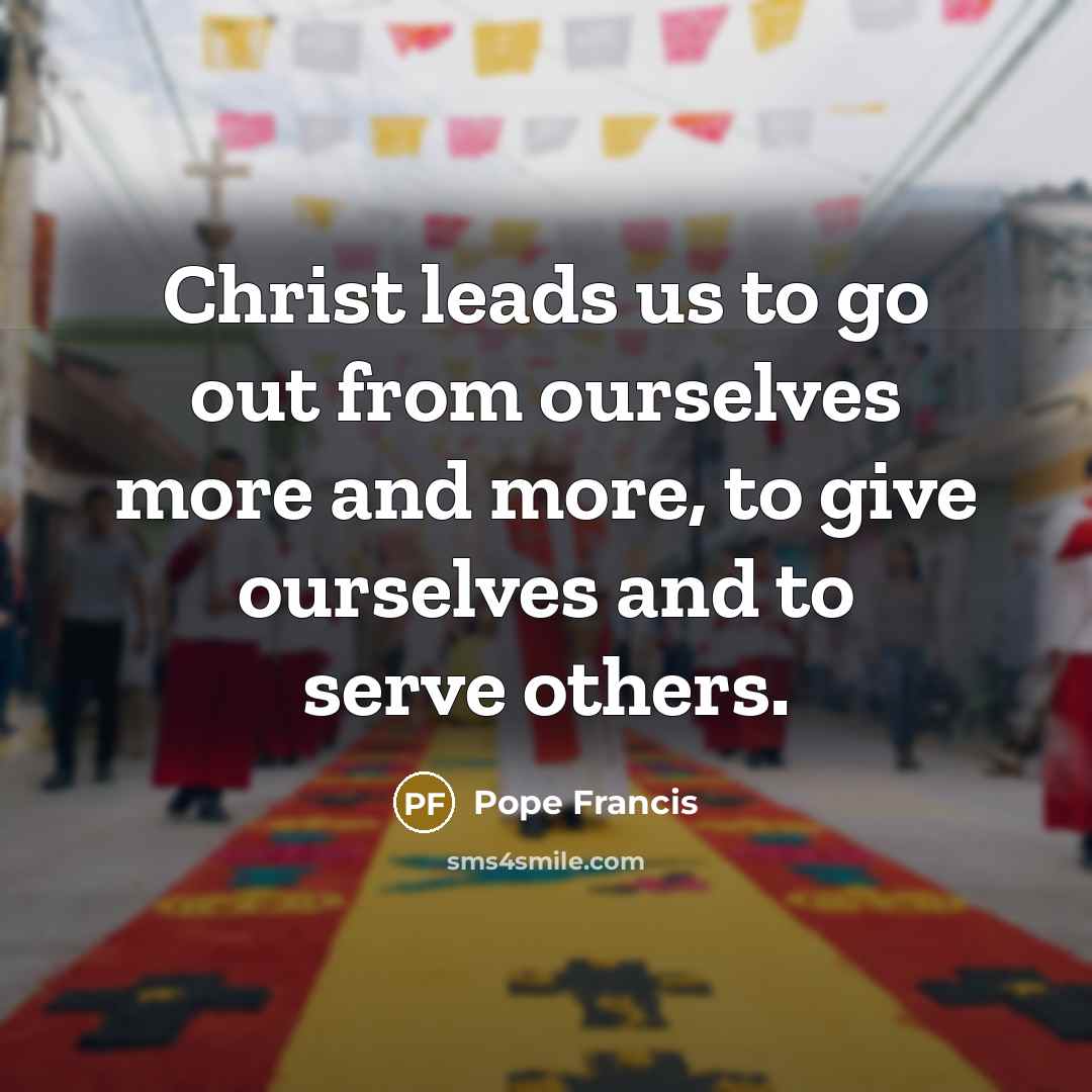 “Christ leads us to go out from ourselves more and…” quote by Pope Francis
