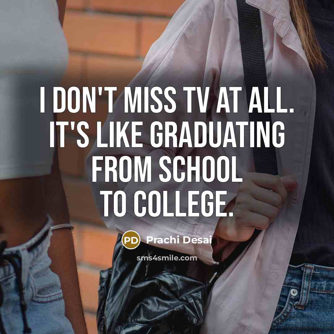 “I don't miss TV at all. It's like graduating from…” quote by Prachi Desai