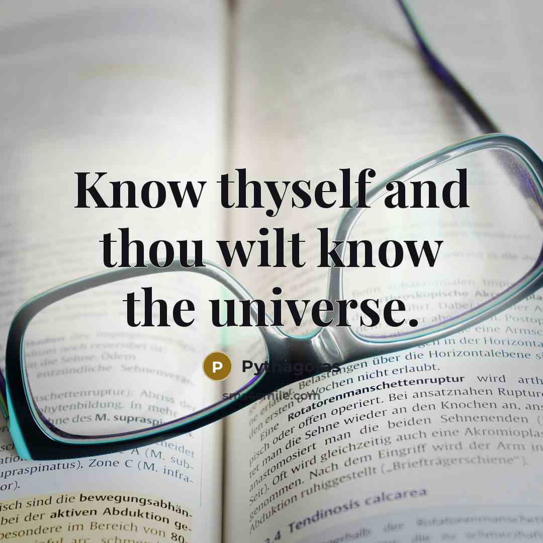 “Know thyself and thou wilt know the universe.” quote by Pythagoras